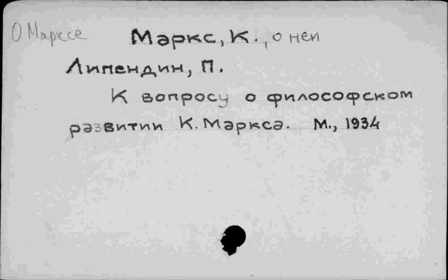 ﻿О I	М арх с > и;. ! О
ЛиньмдиН) П. вопрос- о суплосорслсом развитии И. Маркса- Ьлч 1934